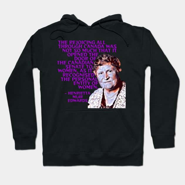 Henrietta Muir Edwards - The Rejoiceing All Through Canada Was Not So Much That It Opened The Door Of The Canadian Senate To Women As It Recognised The Personal Entity Of Women Hoodie by Courage Today Designs